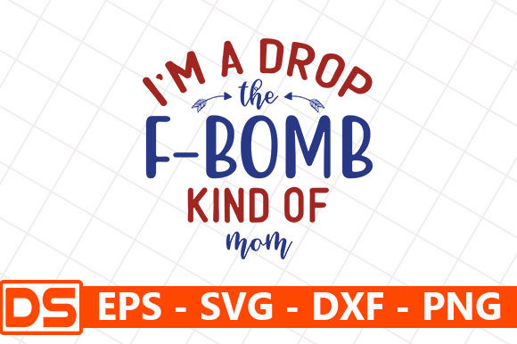 I m a Drop the F-Bomb Kind of Mom Graphics for Crafts
