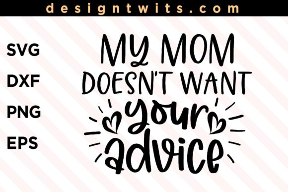 My Mom Doesn t Want Your Advice Graphics for Crafts
