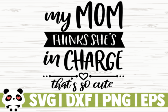 My Mom Thinks She's in Charge That's So Cute Graphics for Crafts