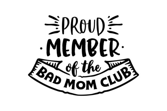 Proud Member of the Bad Mom Club Graphic for Crafts and Website Design